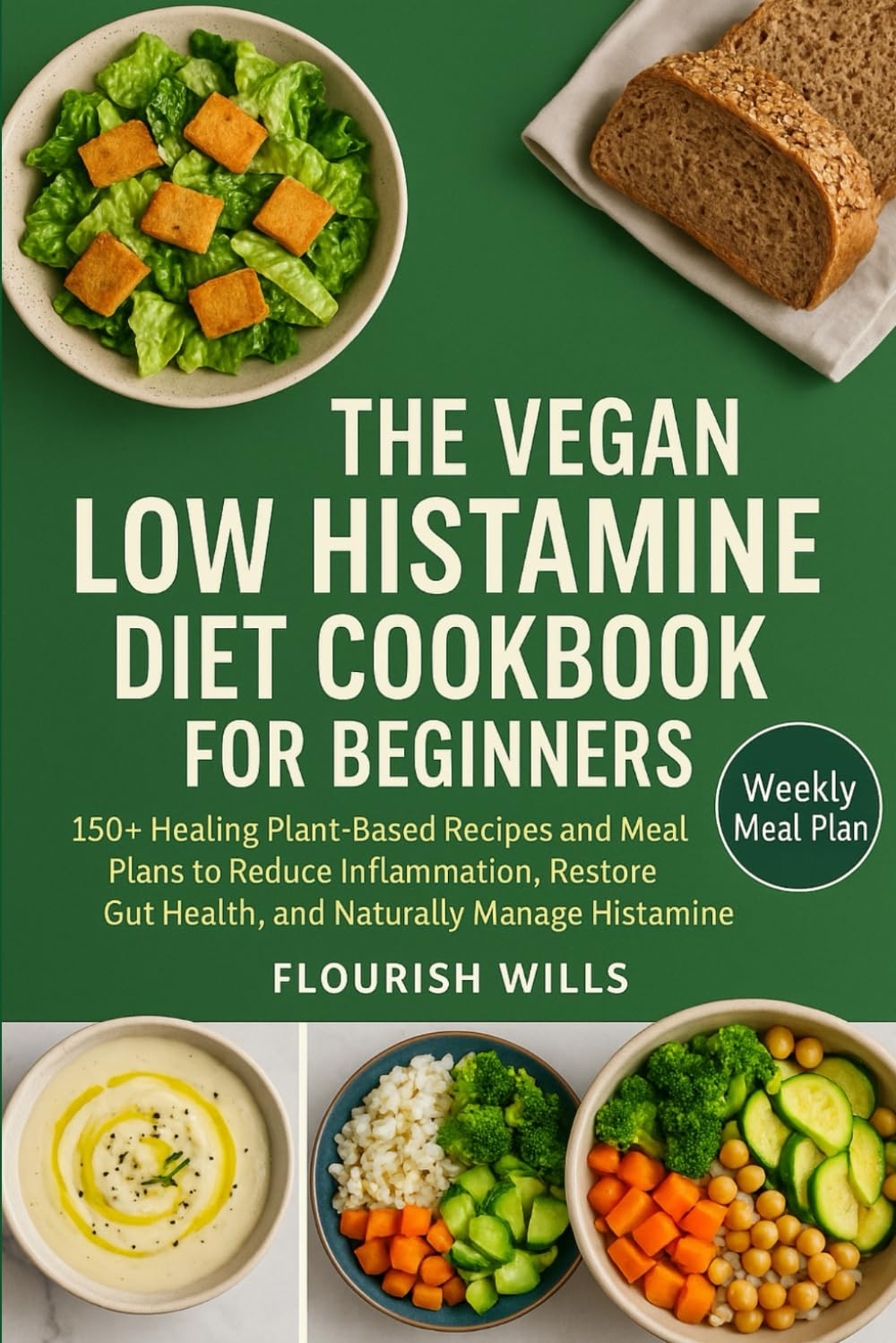 THE VEGAN LOW HISTAMINE DIET COOKBOOK FOR BEGINNERS: 150+ Healing Plant-Based Recipes and Meal Plans to Reduce Inflammation, Restore Gut Health, and Naturally Manage Histamine Intolerance
