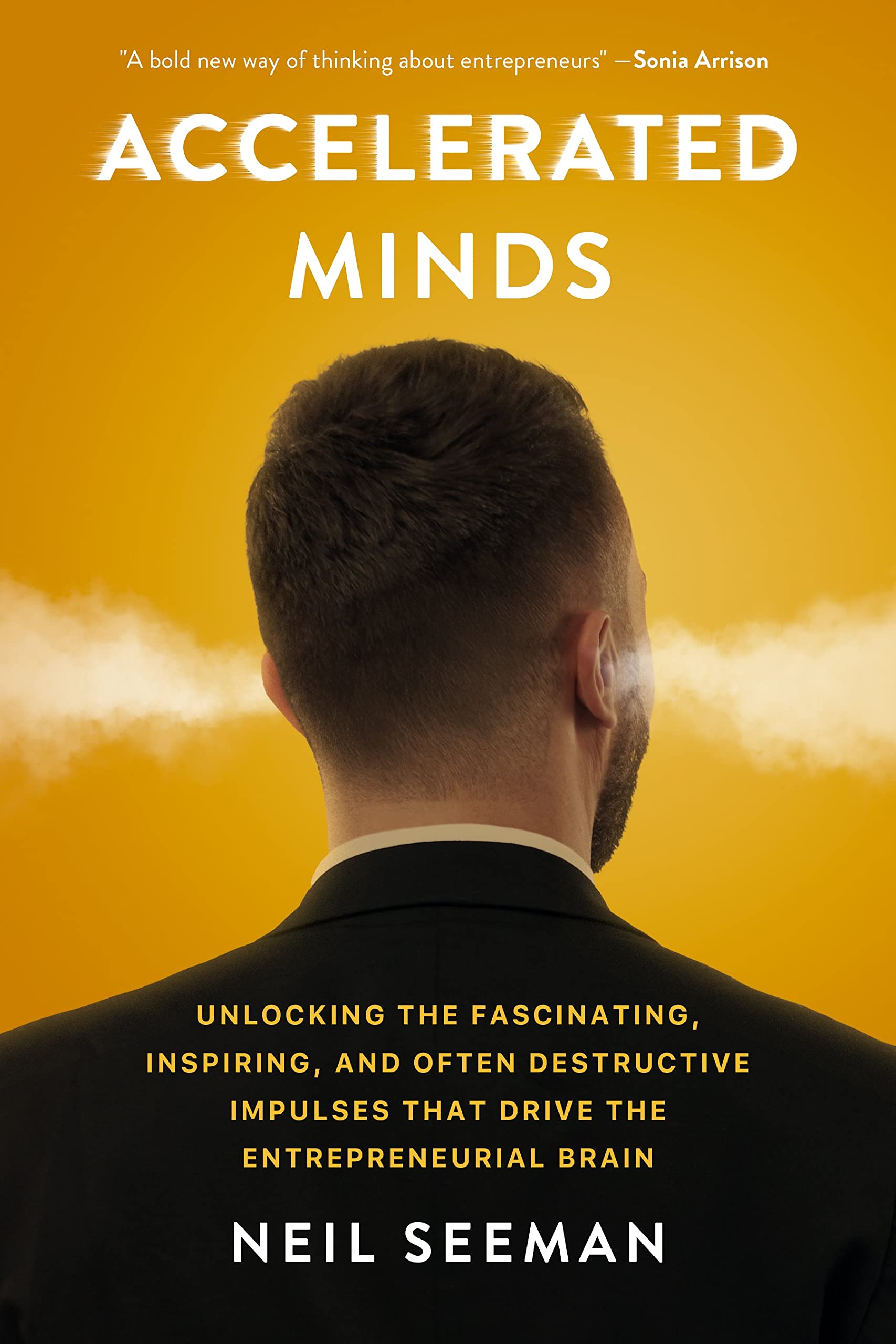 Accelerated Minds: Unlocking the Fascinating, Inspiring, and Often Destructive Impulses that Drive the Entrepreneurial Brain [Hardcover] Seeman, Neil