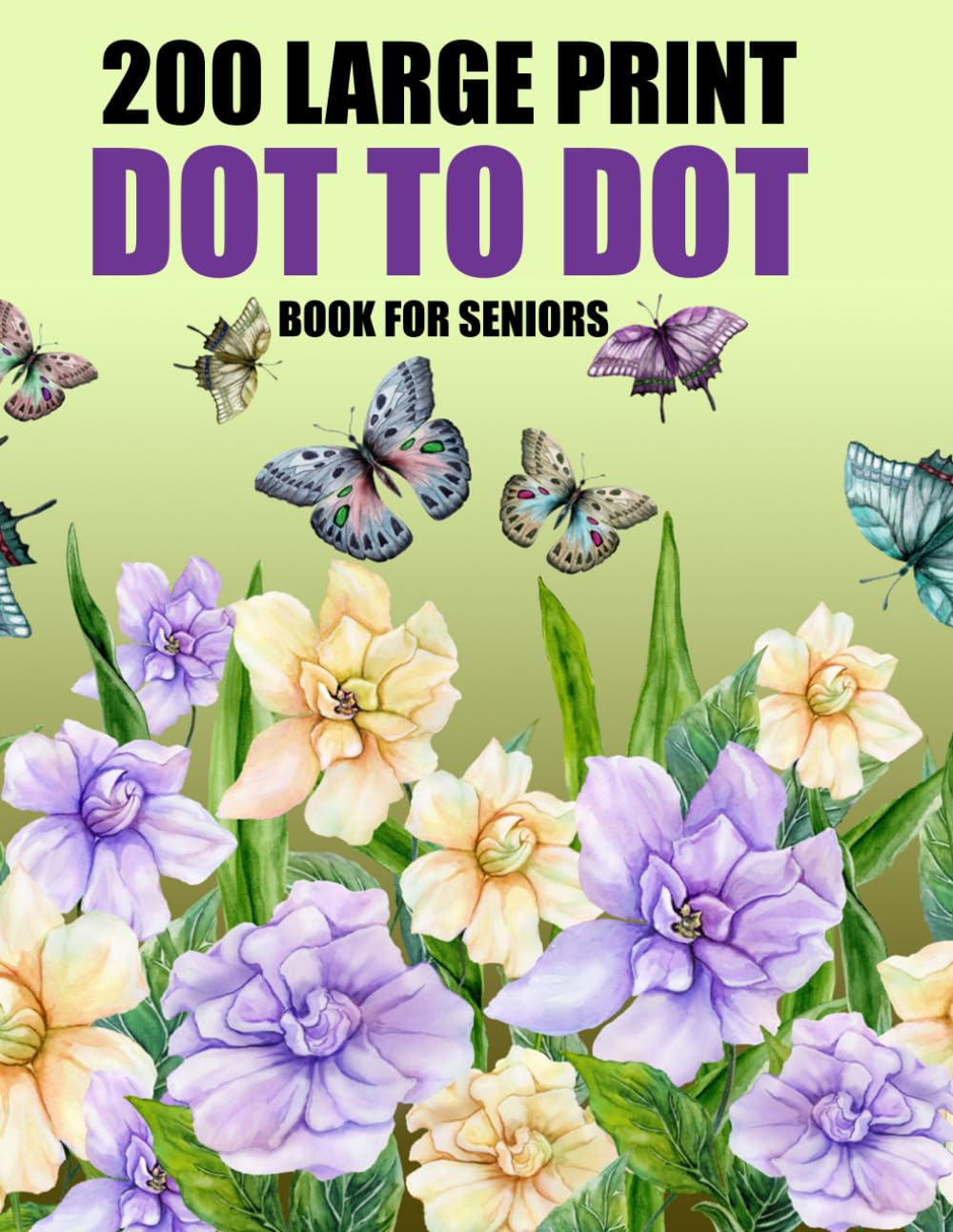 200 Large Print Dot To Dot Book For Seniors: Large Print Easy Dot To Dot Animals, Birds, Butterflies, Flowers, Landscapes and More.