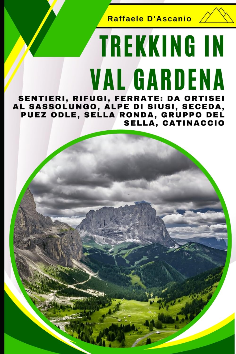 Trekking in Val Gardena: Guida Completa alle Escursioni in Val Gardena: Sentieri, Rifugi, Ferrate: Da Ortisei al Sassolungo, Alpe di Siusi, Seceda, Puez Odle, Sella Ronda, Gruppo del Sella, Catinaccio