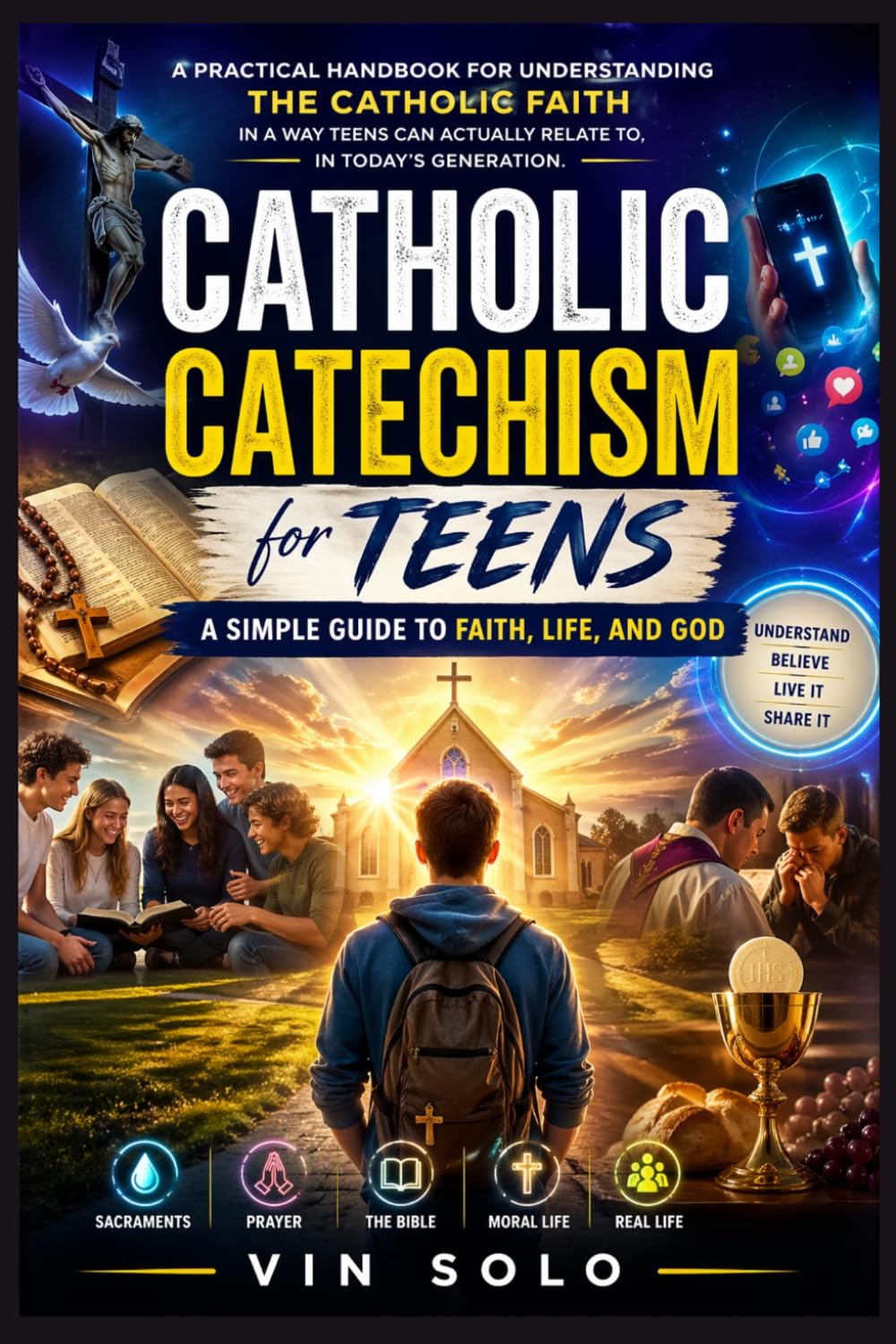 Catholic Catechism for Teens: A Simple Guide to Faith, Life, and God: A Practical Handbook for Understanding the Catholic Faith in a Way Teens Can Actually Relate To, in Today’s Generation