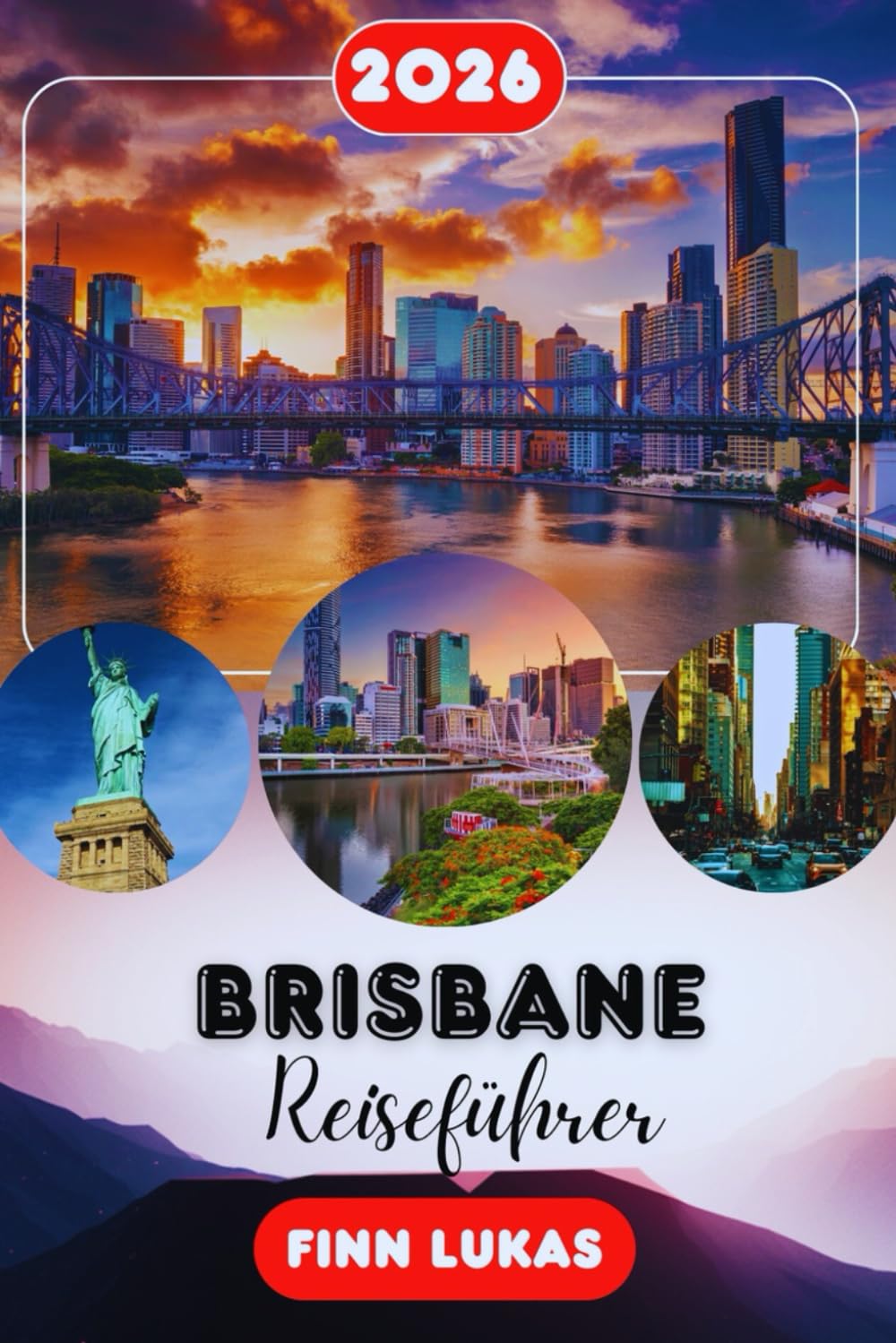 Brisbane REISEFÜHRER 2026: Dein unverzichtbarer Begleiter für Australiens Flussstadt | Insider-Tipps, ausgewählte Reiserouten, die besten Viertel, ... zur Gold Coast und Sunshine Coast