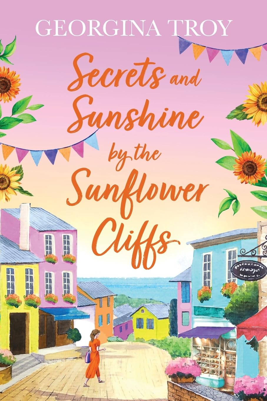 Secrets and Sunshine by the Sunflower Cliffs: A beautiful, feel-good, romantic read from Georgina Troy (Sunflower Cliffs, 2)