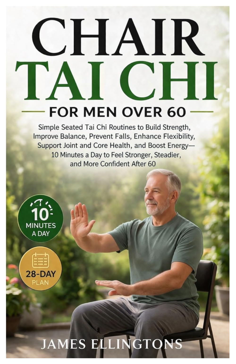 CHAIR TAI CHI FOR MEN OVER 60: Simple Seated Tai Chi Routines to Build Strength, Improve Balance, Prevent Falls, Enhance Flexibility, and Boost ... Steadier, and More Confident After 60