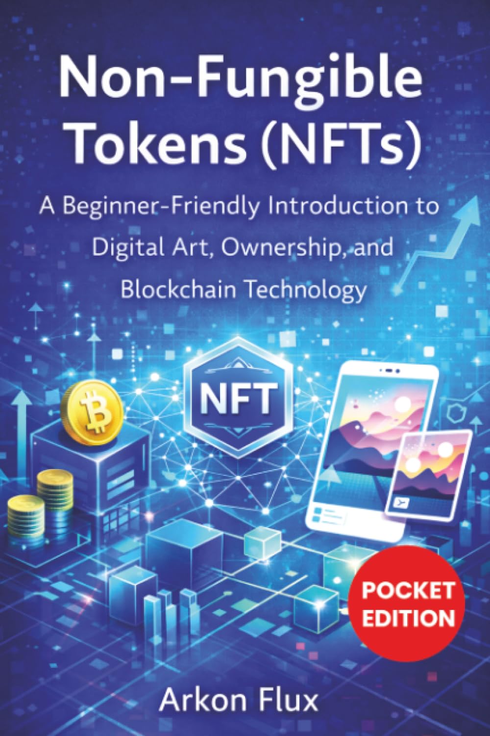 Non-fungible Tokens (nfts): A Beginner-Friendly Introduction to Digital Art, Ownership, and Blockchain Technology