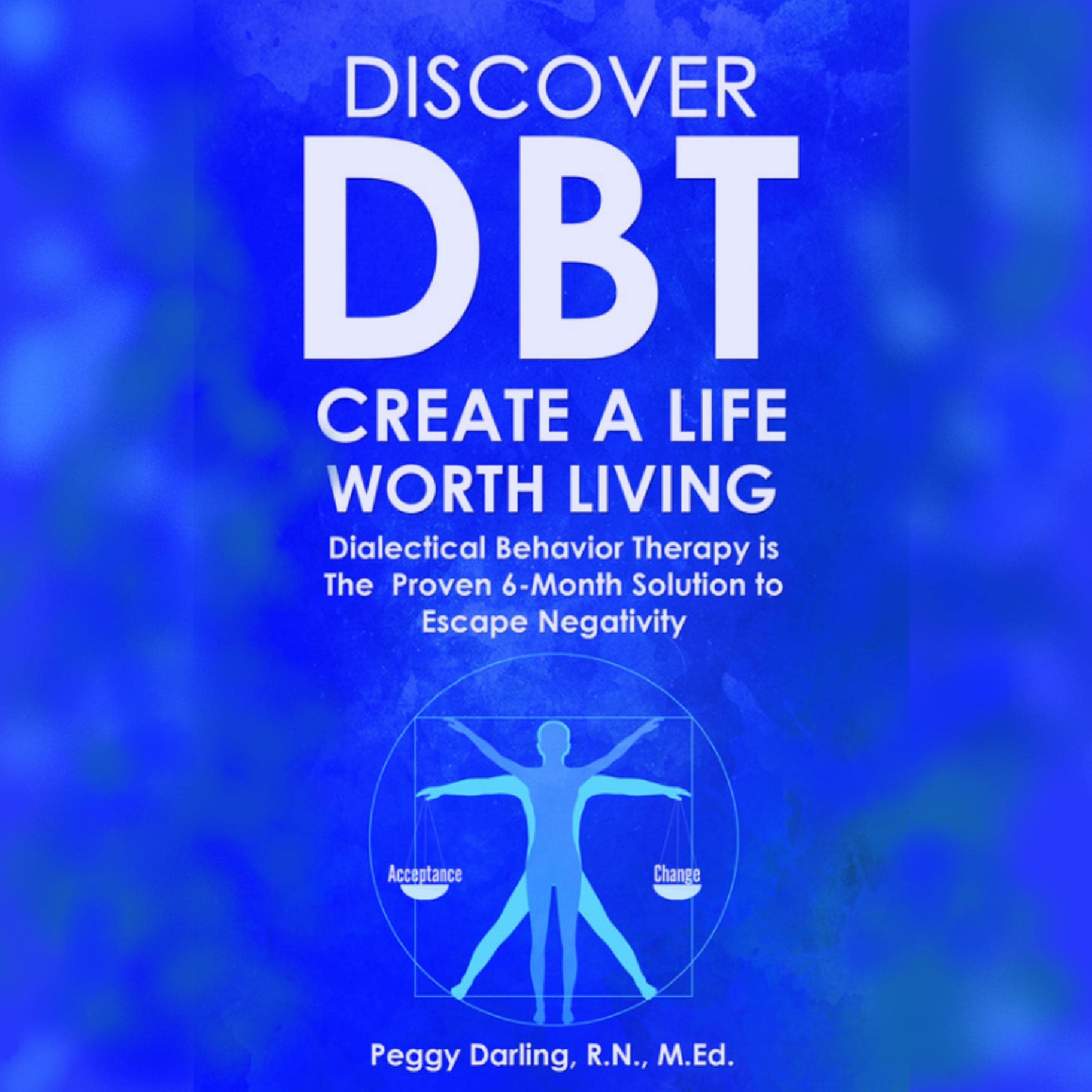 Discover DBT Create a Life Worth Living: Dialectical Behavior Therapy Is the Proven 6-Month Solution to Escape Negativity
