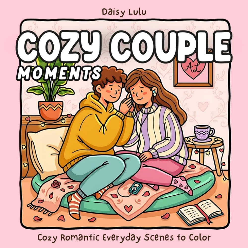 Cozy Couple Moments - A Cute & Romantic Coloring Book for Adults & Teens: Bold & Easy Coloring Pages with Sweet Couple Scenes of Love, Home Life, ... Couple Life for Relaxation & Stress Relief
