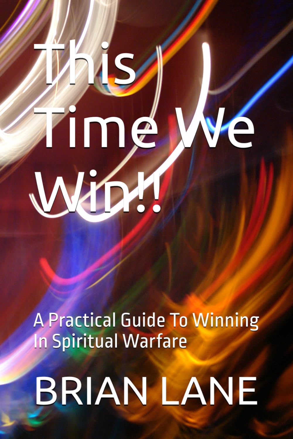 This Time We Win!!: A Practical Guide To Winning In Spiritual Warfare