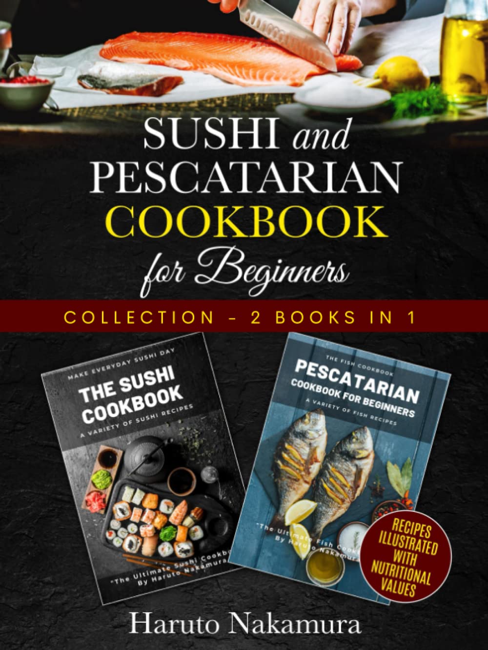 SUSHI And PESCATARIAN COOKBOOK For Beginners: 2-Books-In-1: Learn To Cook Perfect Fish Dishes And Create Stunning Sushi Rolls With Haruto Nakamuras ... PESCATARIAN COOKBOOK - M Haruto Nakamura)