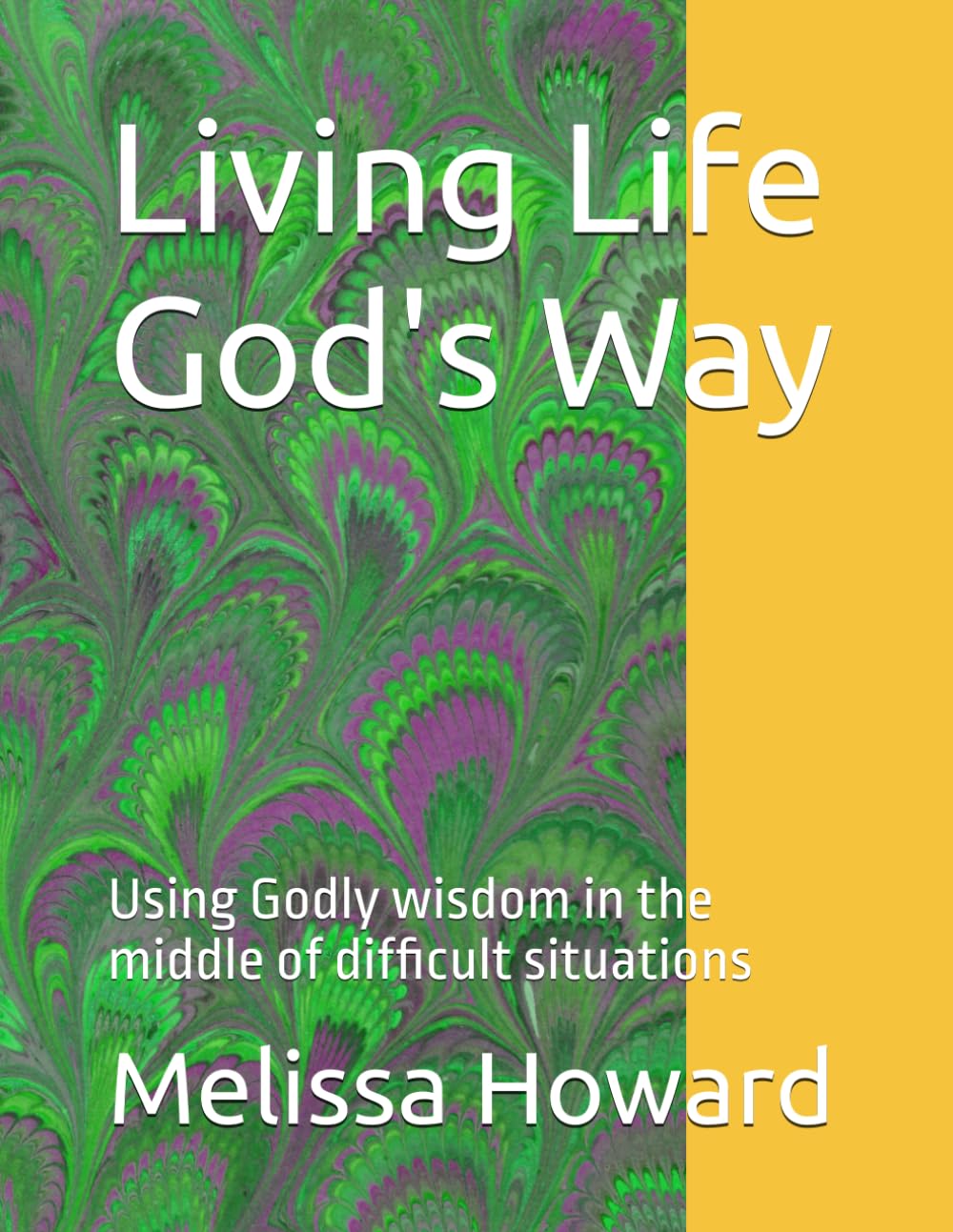Living Life God's Way: Using Godly wisdom in the middle of difficult situations