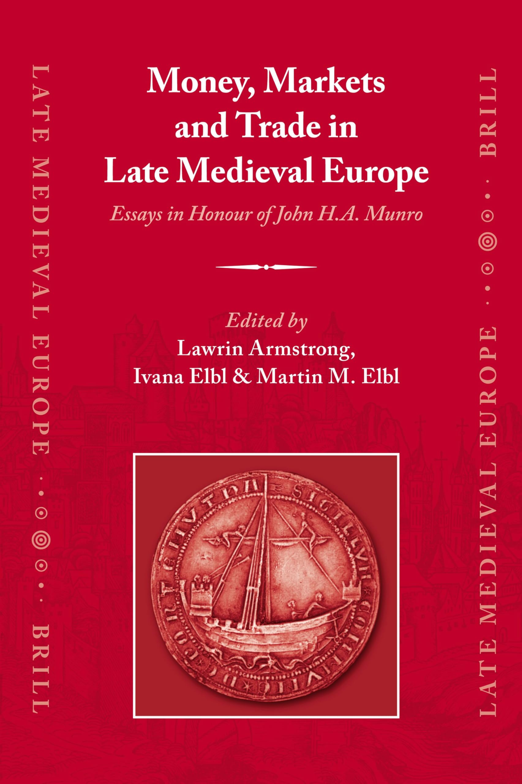 Money, Markets and Trade in Late Medieval Europe: Essays in Honour of John H. A. Munro (Later Medieval Europe): 1