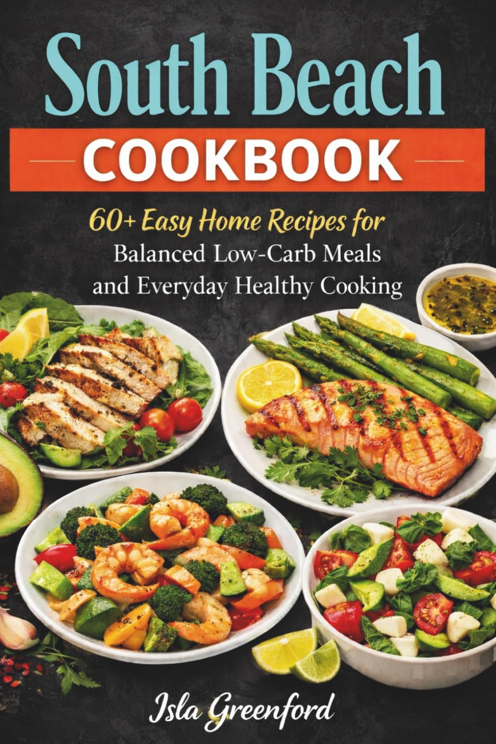 South Beach Cookbook: 60+ Easy Home Recipes for Balanced Low-Carb Meals and Everyday Healthy Cooking