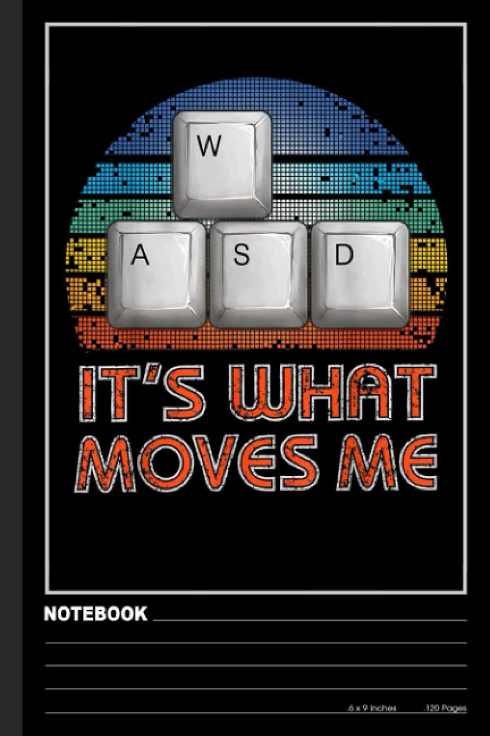 WASD Its What Moves Me PC Gamer Notebook: Lined Ruled 120 pages (6 x 9). Notebook Journal for Video Game Fans and Gamer School Students