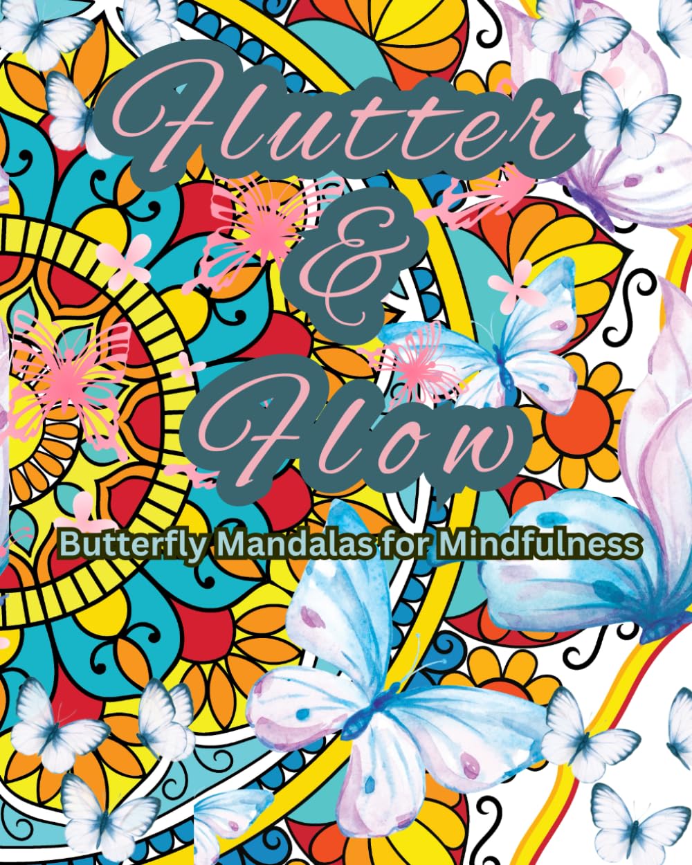Flutter & Flow: Butterfly Mandalas for Mindfulness: Intricate Butterfly Designs to Relax, Unwind, and Spark Creativity