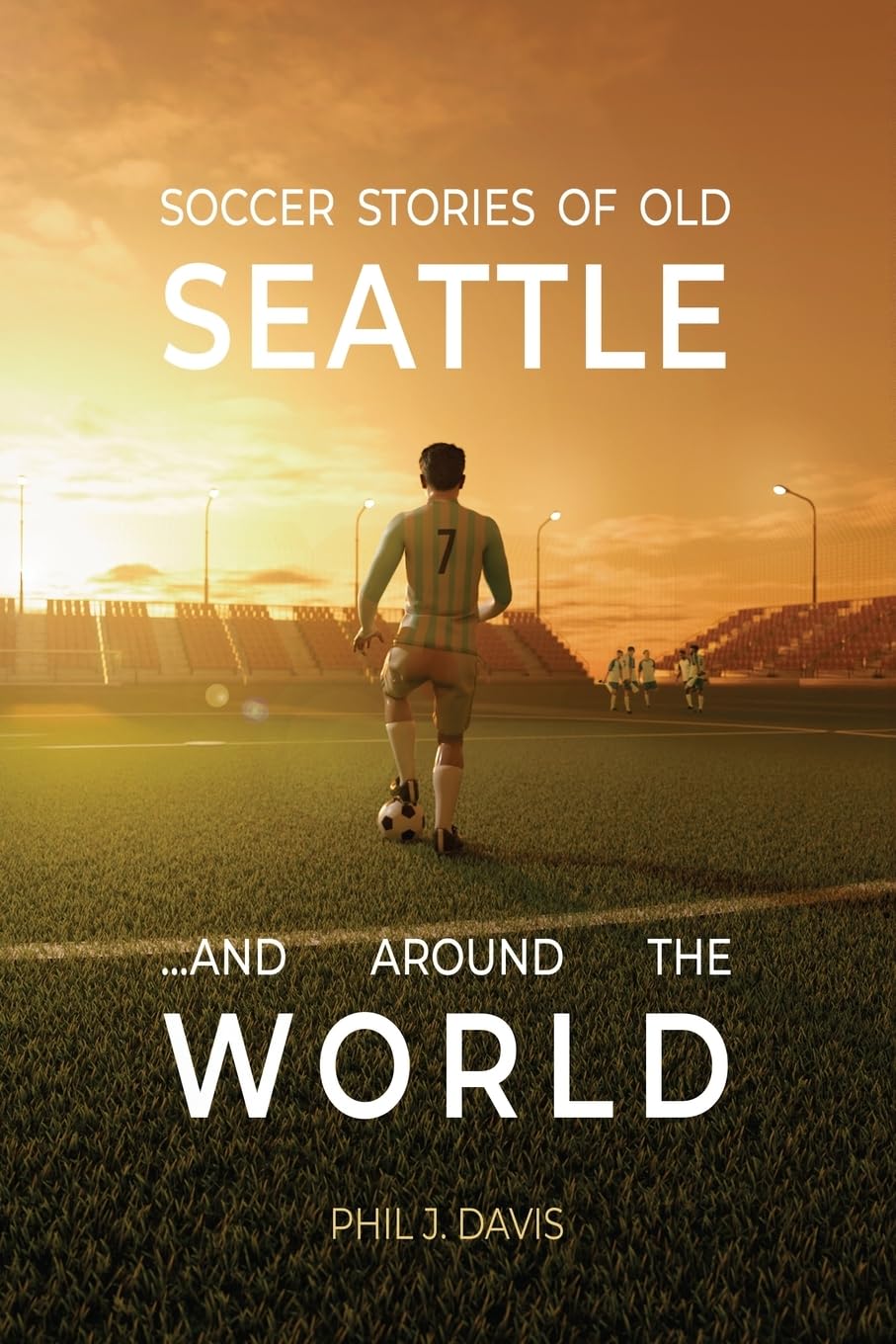 Soccer Stories of Old Seattle . . . and Around the World
