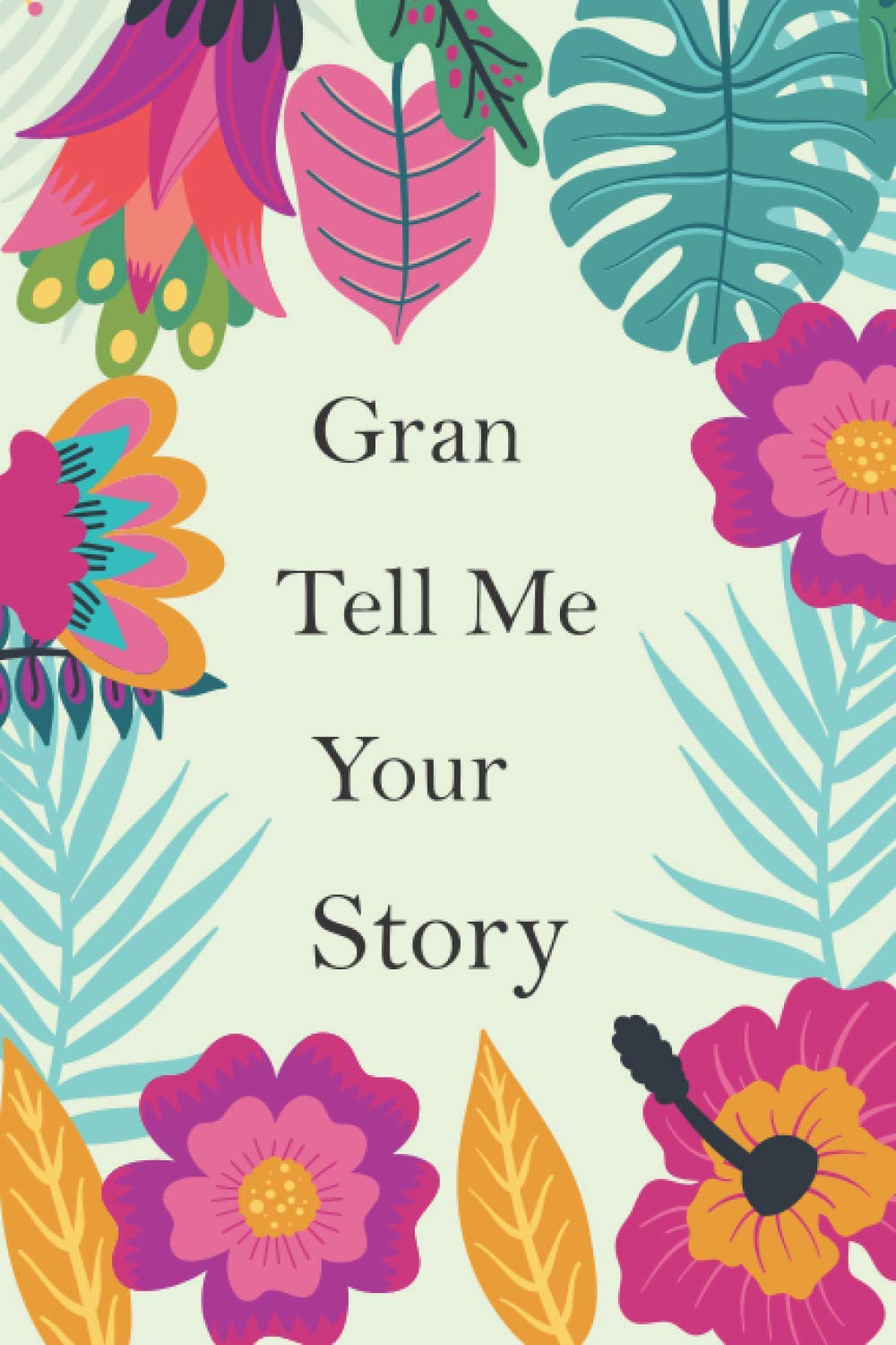 Gran Tell Me Your Story: Gran's Memory Journal To Share Her Life Story And Thoughts; This is A Fill In And Give Back Guided Question Book To Preserve Her Precious Memories & Her Love.