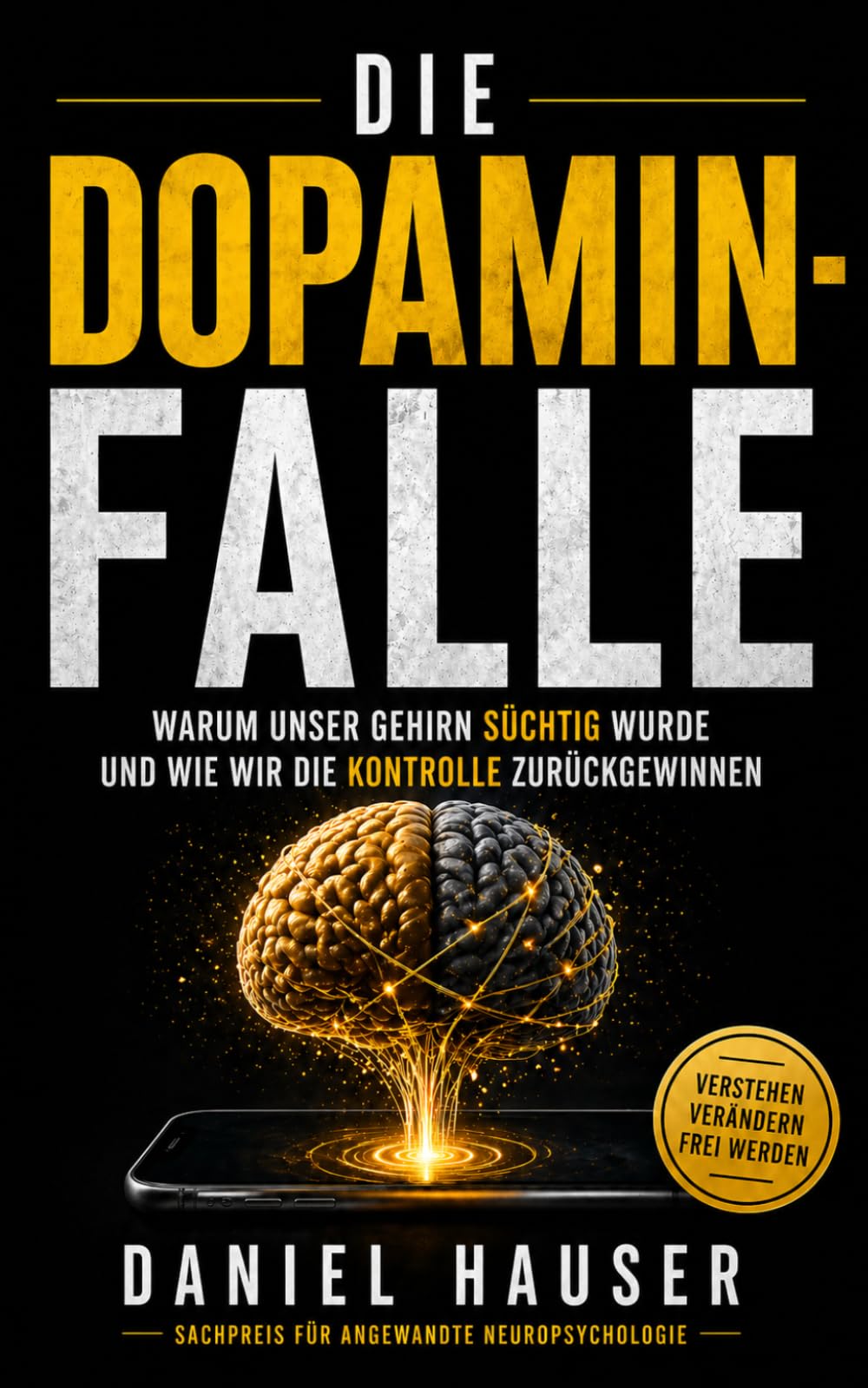 Die Dopamin-Falle: Warum unser Gehirn süchtig wurde und wie wir die Kontrolle zurückgewinnen (Daniel Hauser Reihe)