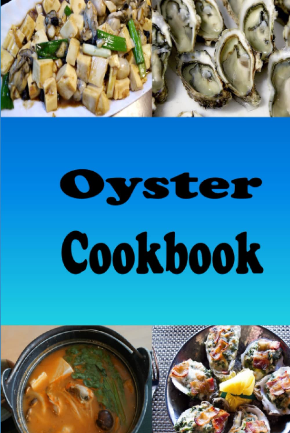 Oyster Cookbook: Recipes for Oysters Rockefeller, Oysters Bienville, Oyster Stuffing and On the Half Shell (Seafood Cookbook)