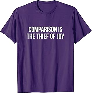 Comparison Is The Thief Of Joy - T-Shirt