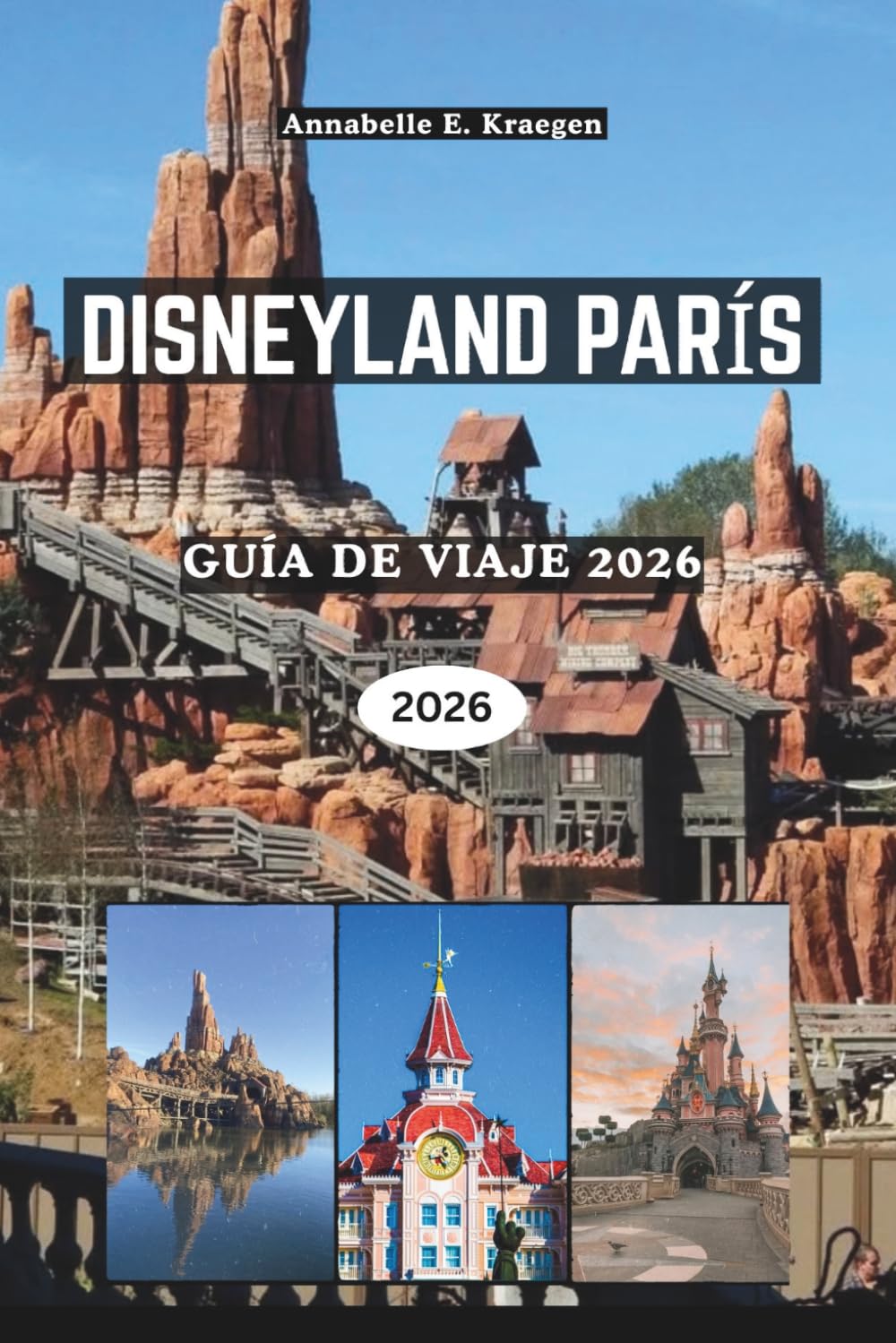 DISNEYLAND PARÍS GUÍA DE VIAJE 2026: Más allá del castillo, explora atracciones imprescindibles, lugares ocultos para fotos, delicias francesas, ... de parques sin estrés en Francia