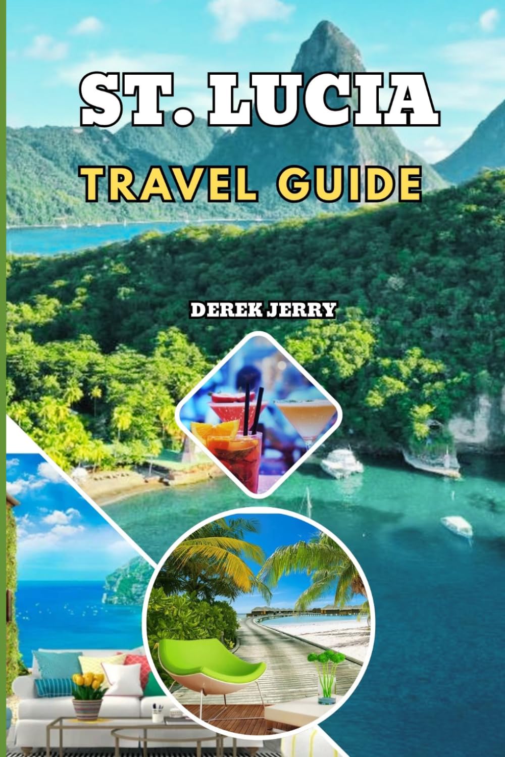 ST. LUCIA TRAVEL GUIDE 2026-2027: Explore Stunning Coastlines Romantic Hideaways Local Markets Hiking Trails Snorkeling Adventures and the Most Beautiful Places Across St Lucia