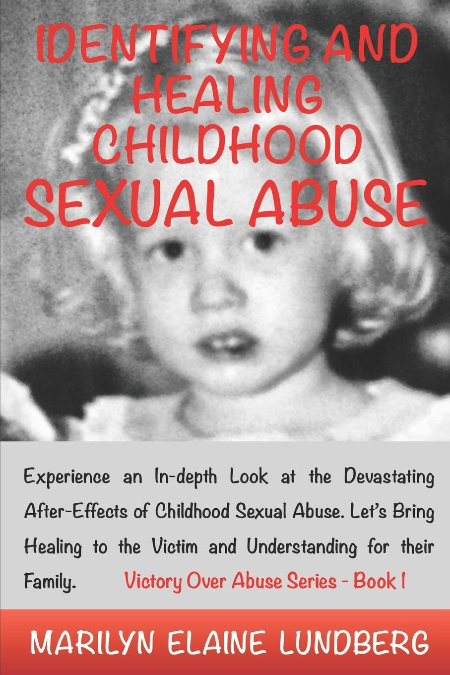 Identifying and Healing Childhood Sexual Abuse: Experience an In-depth Look at the Devastating After-Effects of Childhood Sexual Abuse. Let's Bring ... their Family.: Volume 1 (Victory Over Abuse)