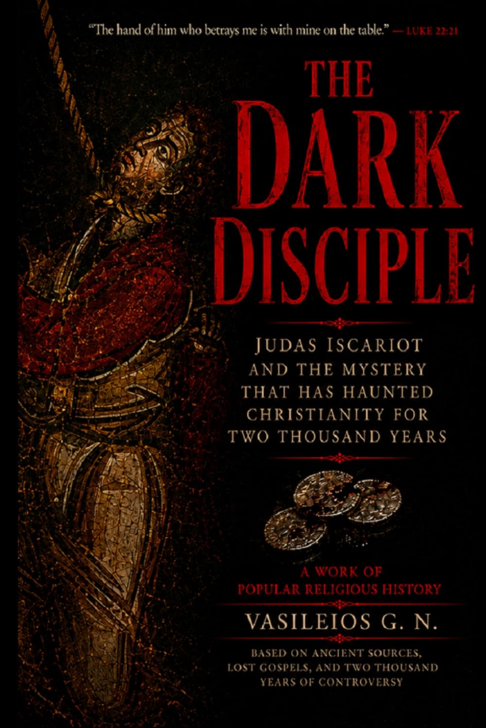 THE DARK DISCIPLE: Judas Iscariot and the Mystery That Has Haunted Christianity for Two Thousand Years (Dark Figures of Christianity)