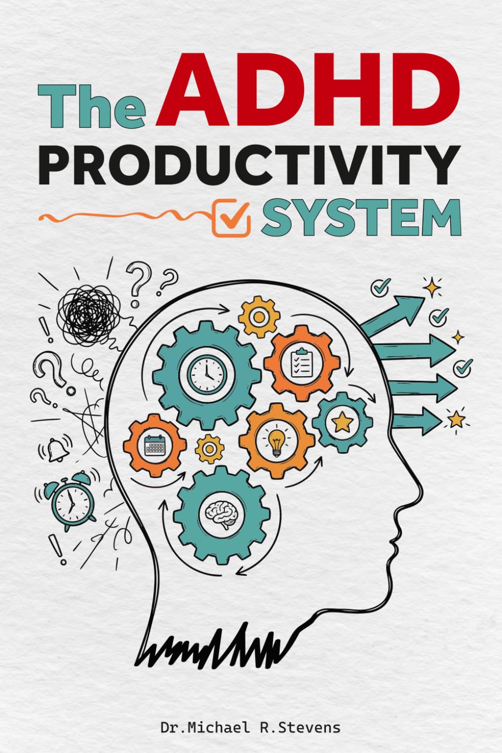 The ADHD Productivity System: Stop Losing Hours to ADHD — The Proven System for Time Management, Focus, and Getting Things Done