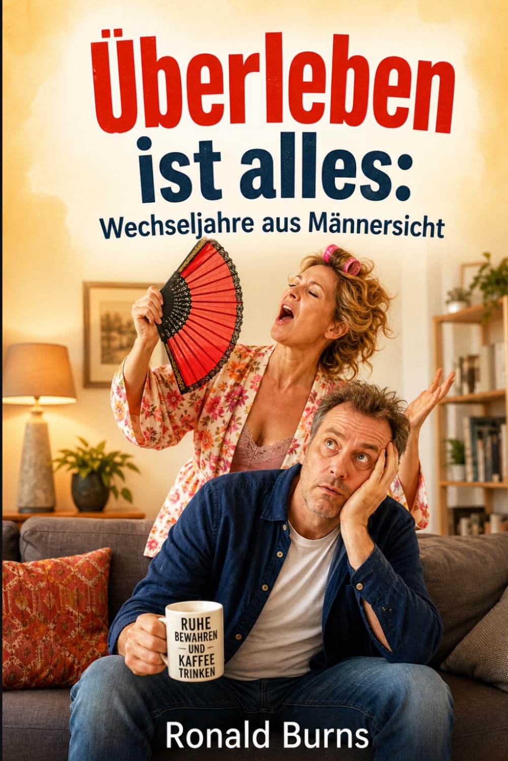 Überleben ist alles: Wechseljahre aus Männersicht: Der humorvolle Ratgeber-Roman für Ehemänner – mit Witz durch die Wechseljahre der Partnerin