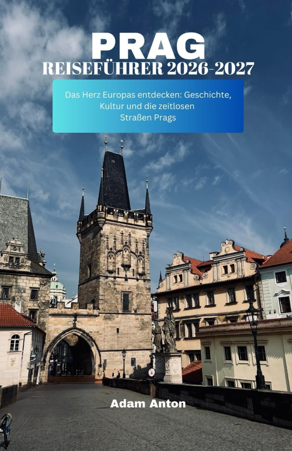 PRAG-REISEFÜHRER 2026-2027: Das Herz Europas entdecken: Geschichte, Kultur und die zeitlosen Straßen Prags