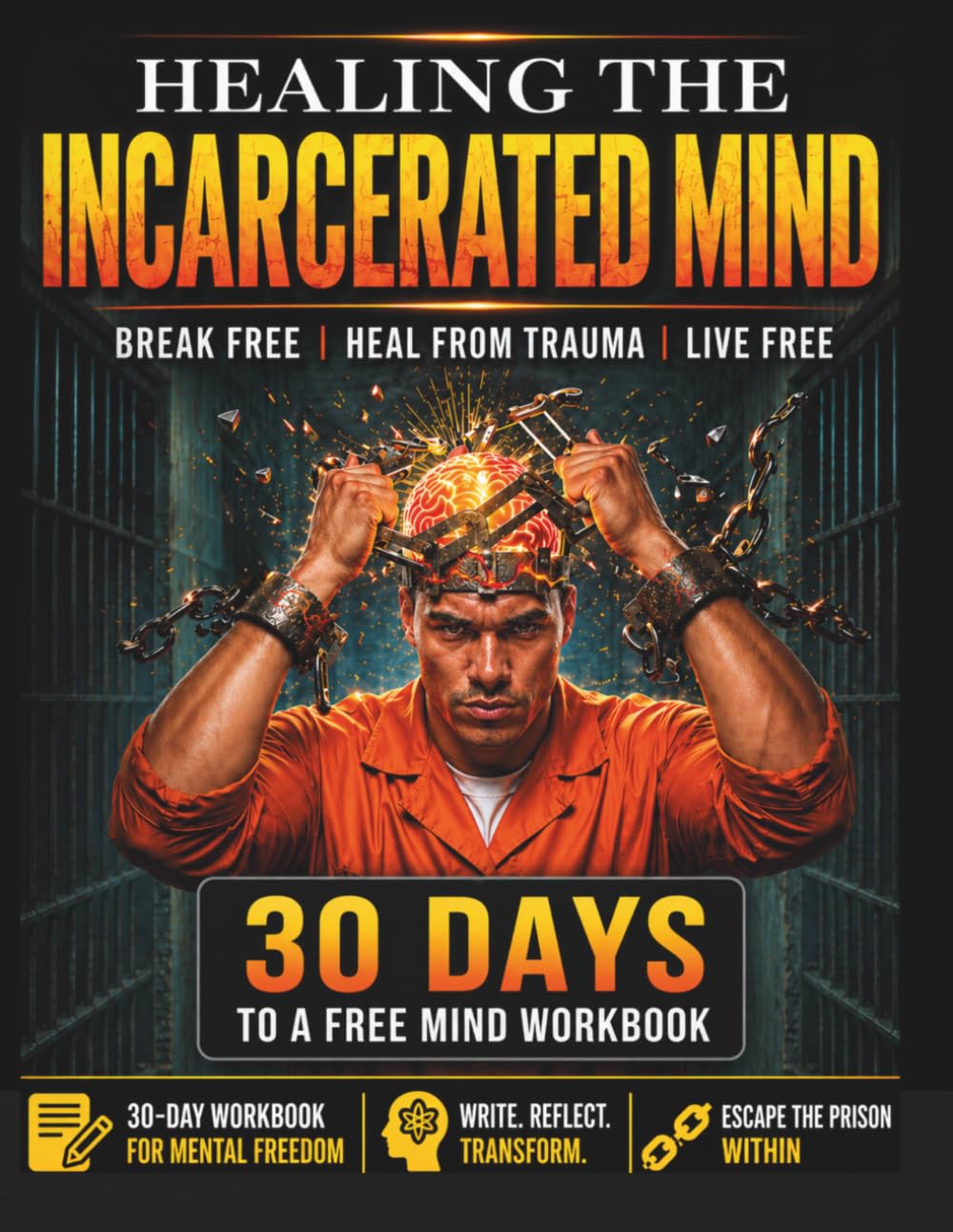 Healing the Incarcerated Mind: A Trauma-Informed Reentry Workbook for Prison, Jail, and Recovery Programs: 30 Days to a Free Mind Workbook