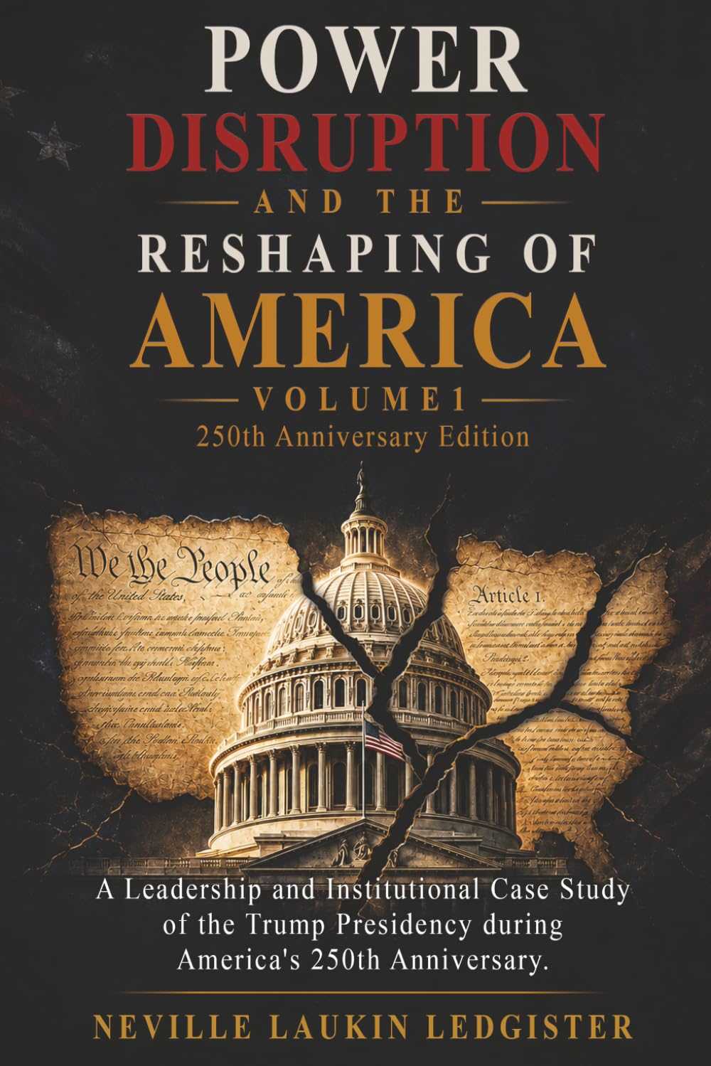 Power Disruption and the Reshaping of America: A Leadership and Institutional Case Study of the Trump Presidency during America's 250th: 1