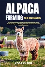 ALPACA FARMING FOR BEGINNERS: A Practical Approach To Raising Healthy Herds, Managing Pasture, Breeding Strategies, And Building A Profitable Livestock Venture With Confidence And Care