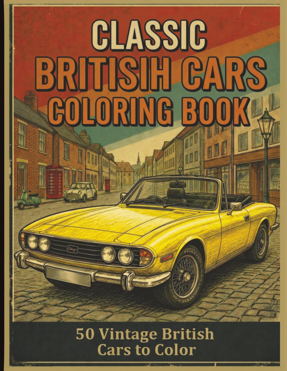 Classic British Cars Coloring Book: A Relaxing Collection of Vintage British Motor Cars for Car Lovers (Classic Cars Coloring Collection)