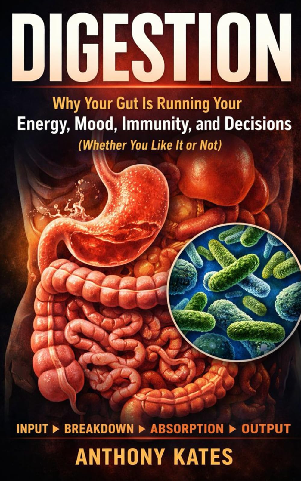 Digestion: Why Your Gut is Running Your Energy, Mood, Immunity, and Decisions. Whether You Like it or Not. (Human Systems)