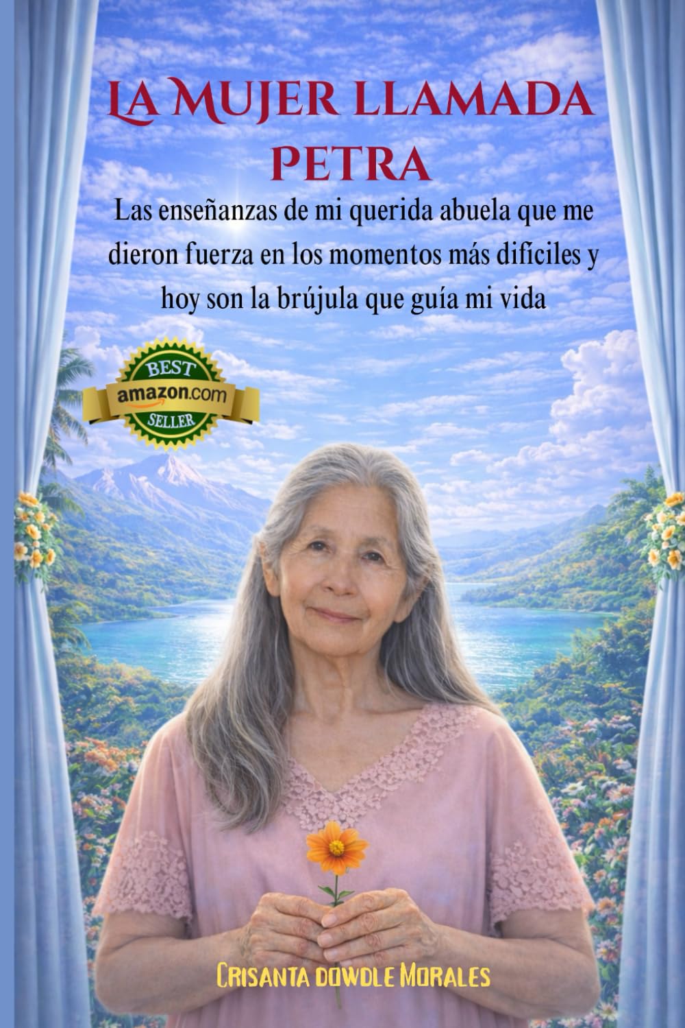 la Mujer llamada Petra: Las enseñanzas de mi querida abuela que me dieron fuerza en los momentos más difíciles y hoy son la brújula que guía mi vida