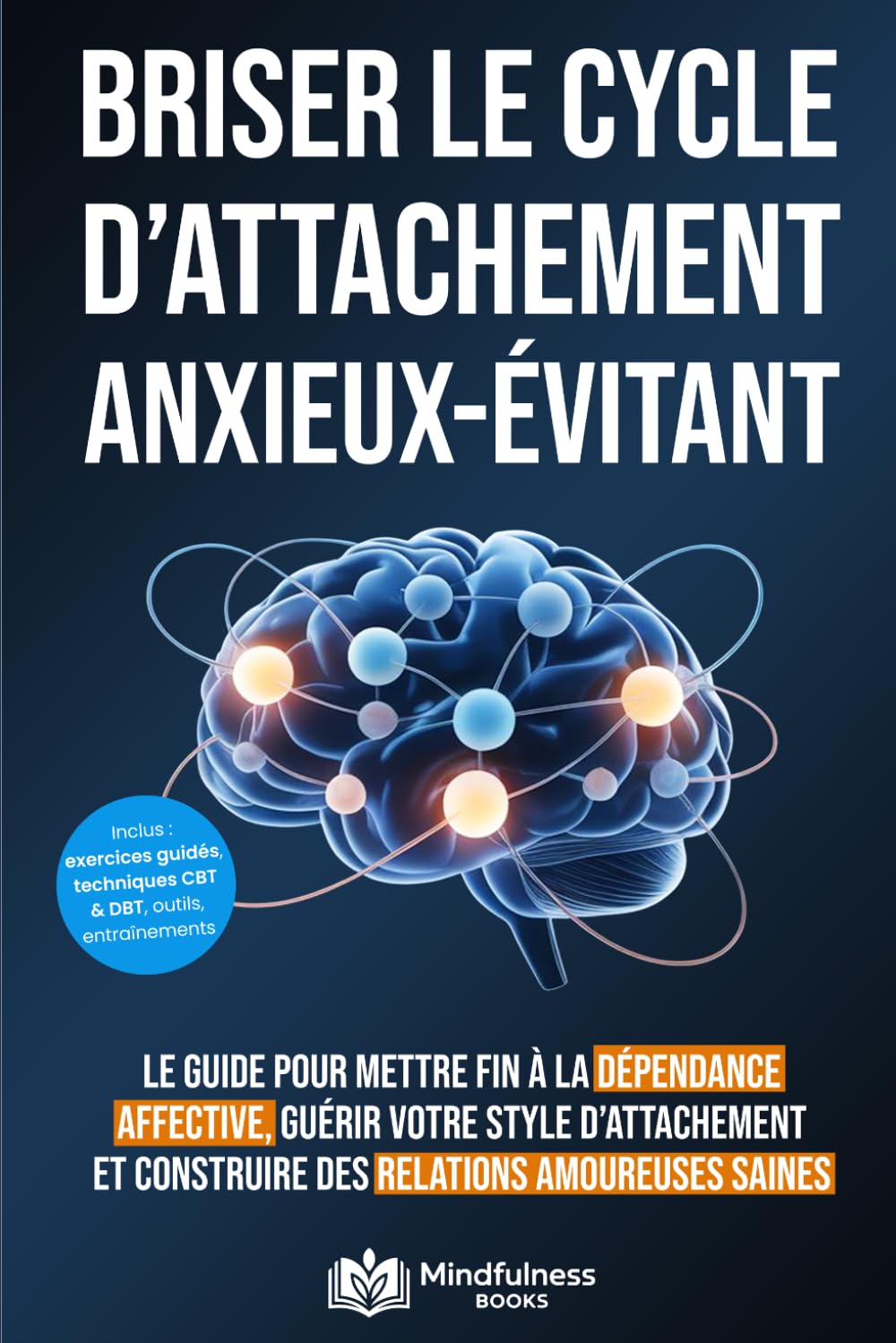 Comment briser le cycle d'attachement anxieux et évitant: Le guide pour mettre fin à la dépendance affective, guérir votre style d’attachement et construire des relations amoureuses saines