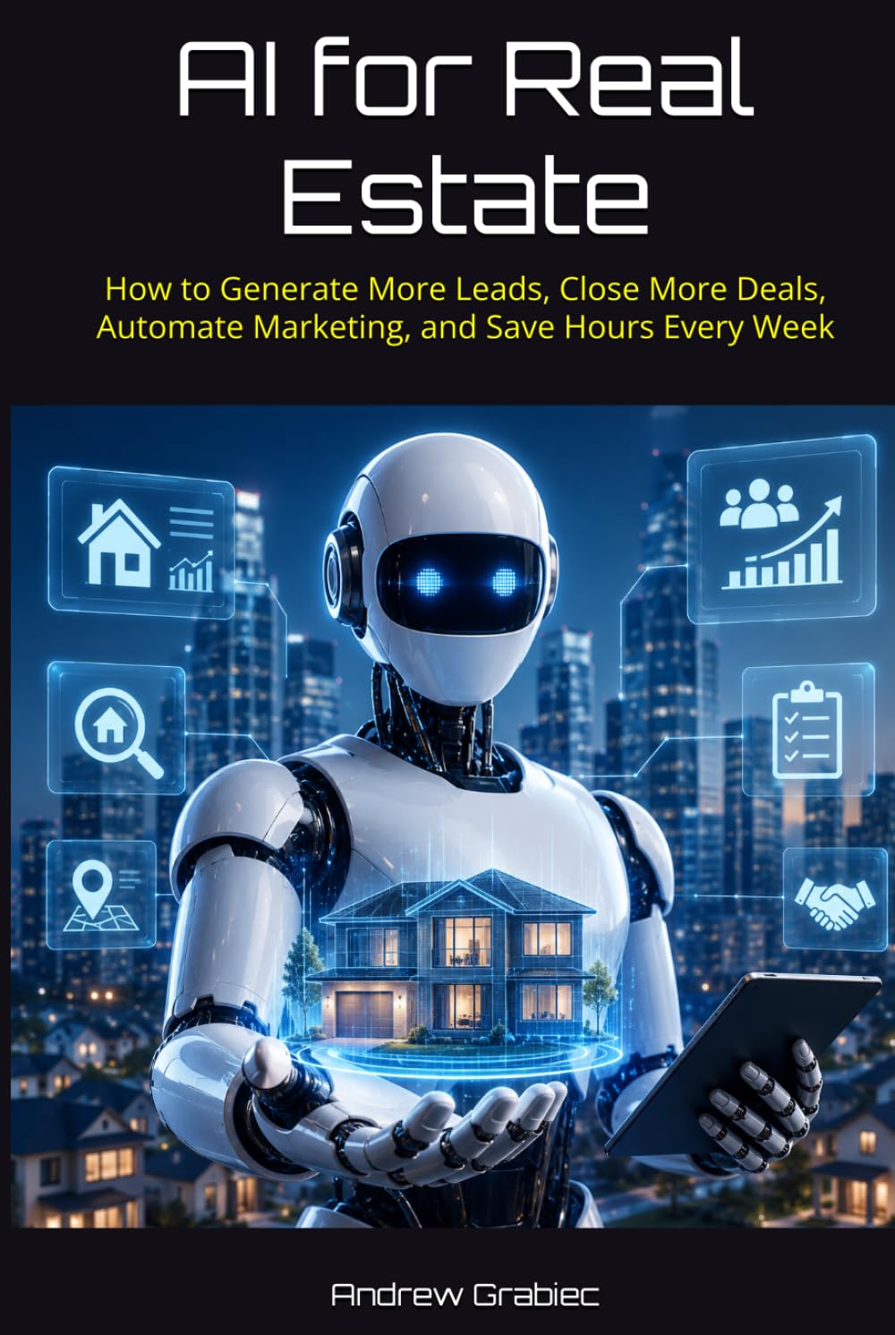 AI for Real Estate: How to Generate More Leads, Close More Deals, Automate Marketing, and Save Hours Every Week