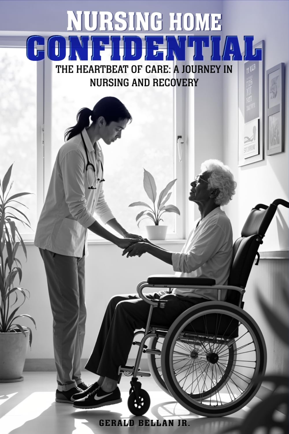 Nursing Home Confidential: THE HEARTBEAT OF CARE: A JOURNEY IN NURSING AND RECOVERY