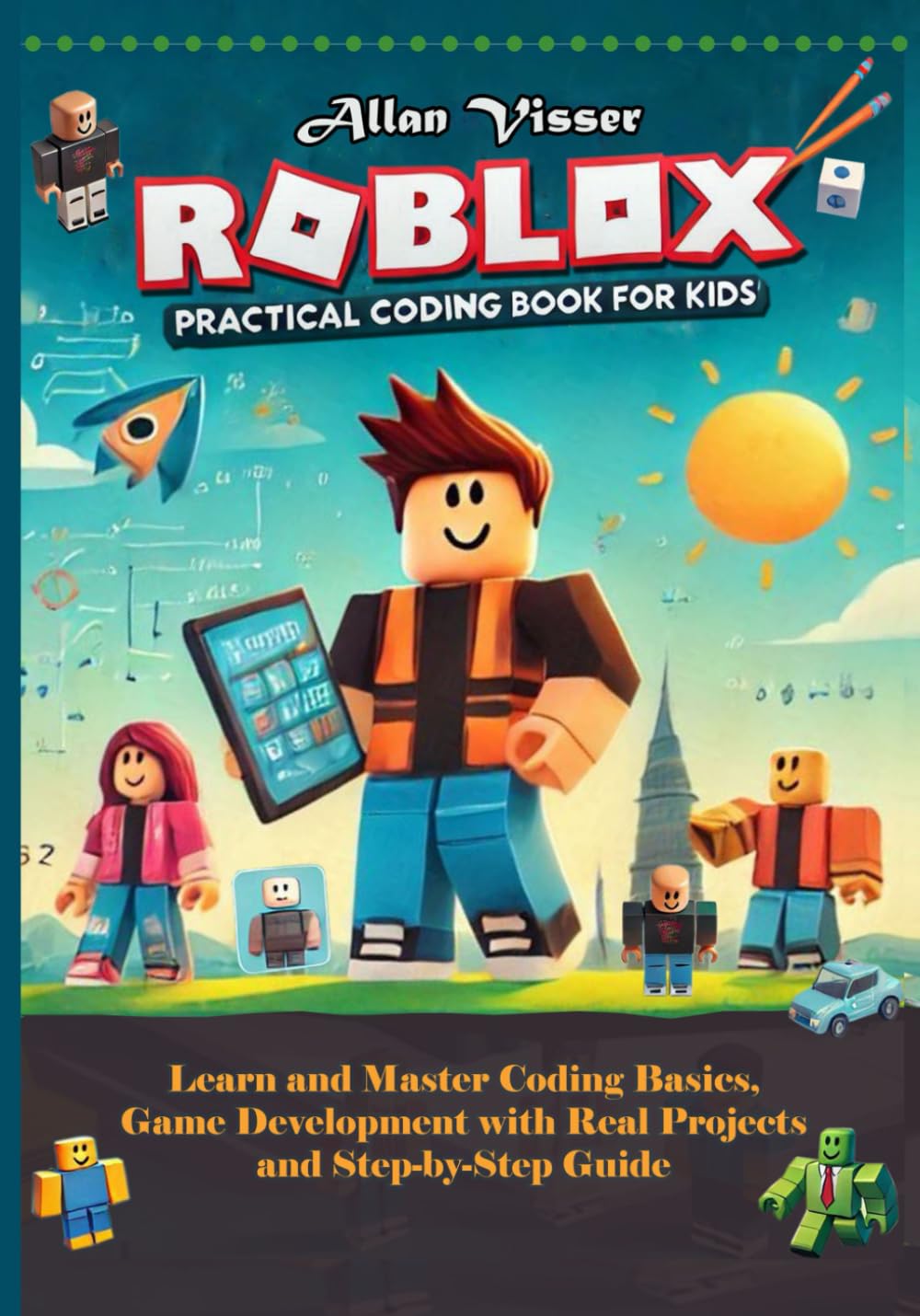 ROBLOX PRACTICAL CODING BOOK FOR KIDS: Learn and Master Coding Basics, Game Development and Real Projects with Step-by-Step Guide