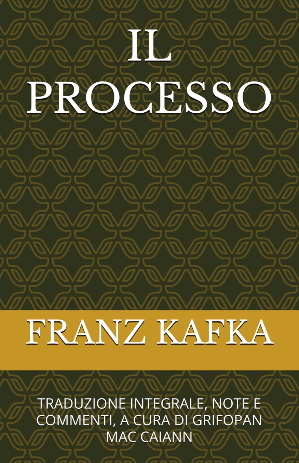 IL PROCESSO: TRADUZIONE INTEGRALE, NOTE E COMMENTI, A CURA DI GRIFOPAN MAC CAIANN (CLASSICI MODERNI)