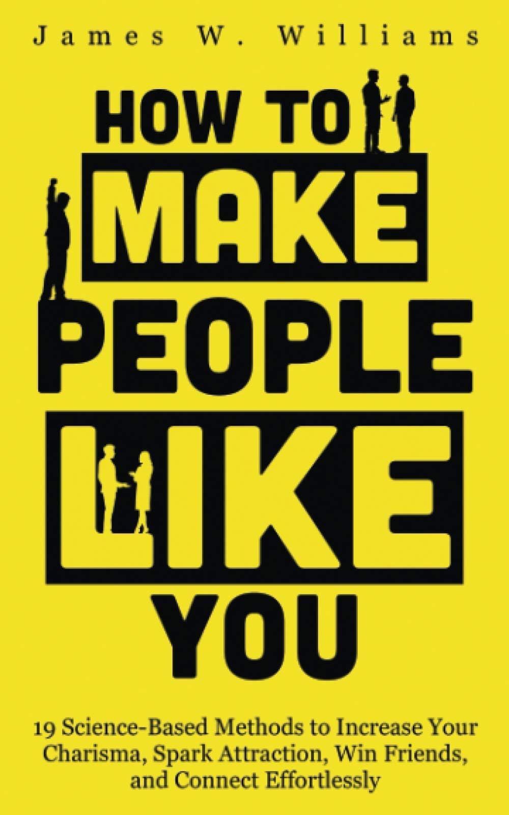 How to Make People Like You: 19 Science-Based Methods to Increase Your Charisma