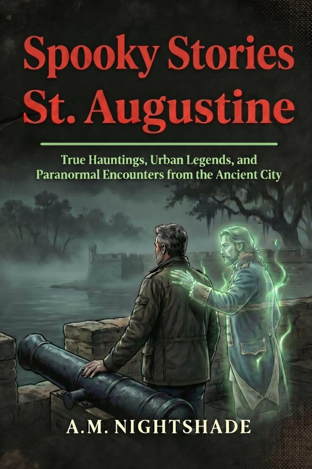 St. Augustine: True Hauntings, Urban Legends, and Paranormal Encounters from the Ancient City (Spooky Stories: America's Haunted States)
