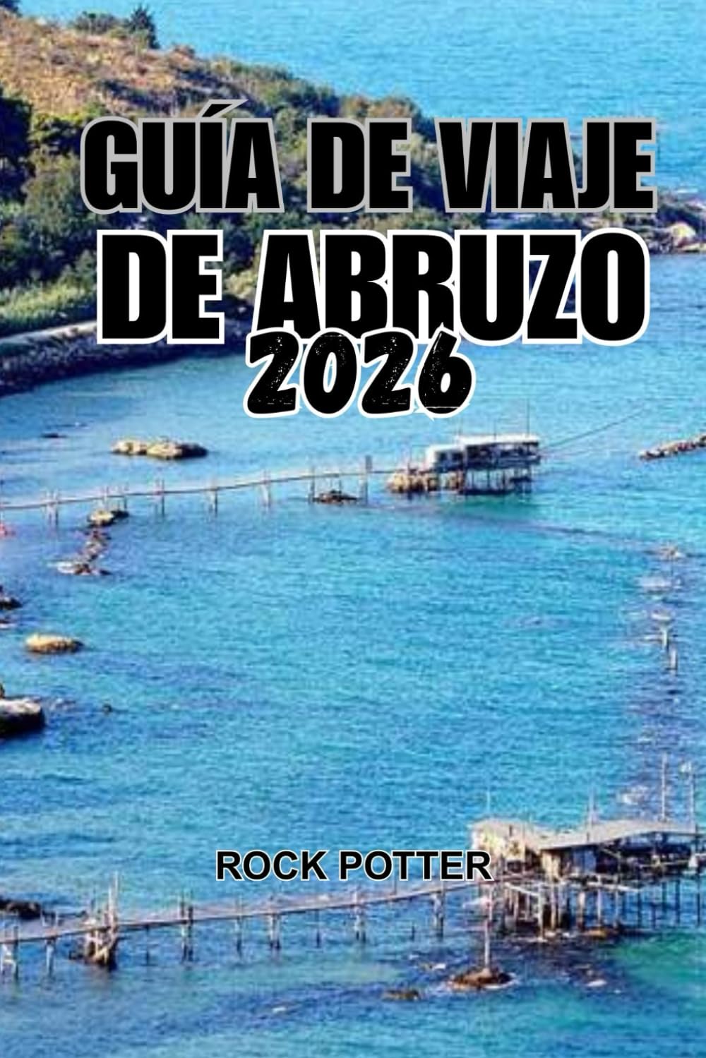 GUÍA DE VIAJE DE ABRUZO 2026: Un viaje por el corazón salvaje de Italia: montañas, pueblos, costas y tradiciones vivas más allá de las multitudes