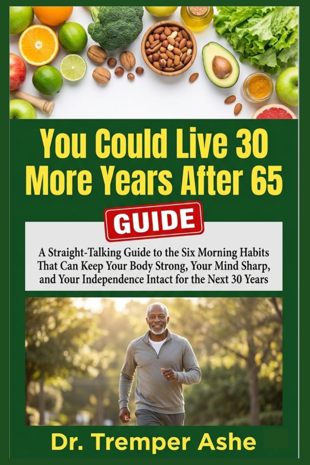 You Could Live 30 More Years After 65: A Straight-Talking Guide to the Six Morning Habits That Can Keep Your Body Strong, Your Mind Sharp, and Your ... the Next 30 Years (Dr. Tremper Health Books)