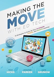 Making the Move With Ed Tech: Ten Strategies to Scale Up Your In-Person, Hybrid, and Remote Learning (Learn how to integrate technology in the classroom and strategically employ ed technology tools)