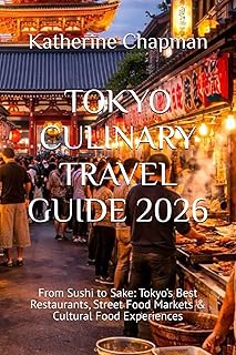 TOKYO CULINARY TRAVEL GUIDE 2026: From Sushi to Sake: Tokyo’s Best Restaurants, Street Food Markets & Cultural Food Experiences