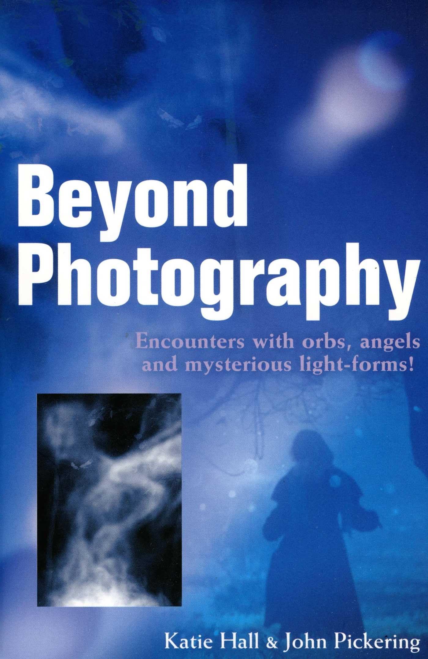 Beyond Photography: Encounters with Orbs, Angels and Light Forms