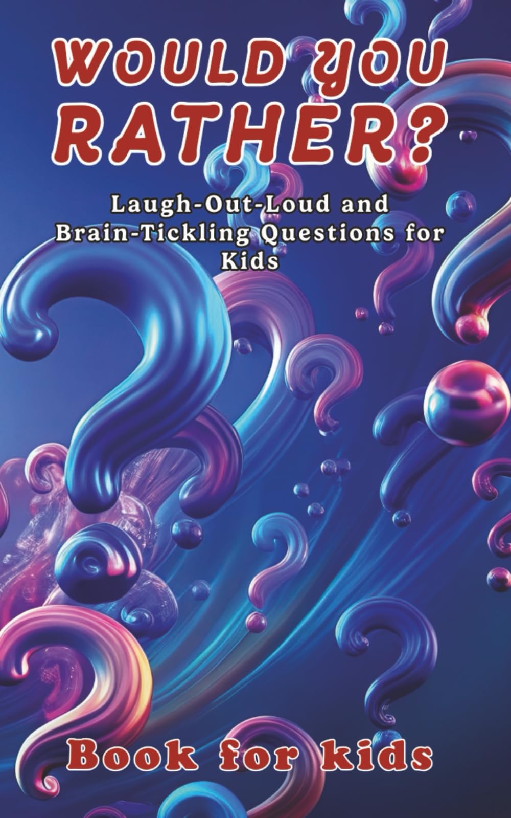 Would You Rather? Fun for Kids: Would You Rather? The Ultimate Kids’ Giggle Book – Wild, Wacky, and Totally Ridiculous Questions