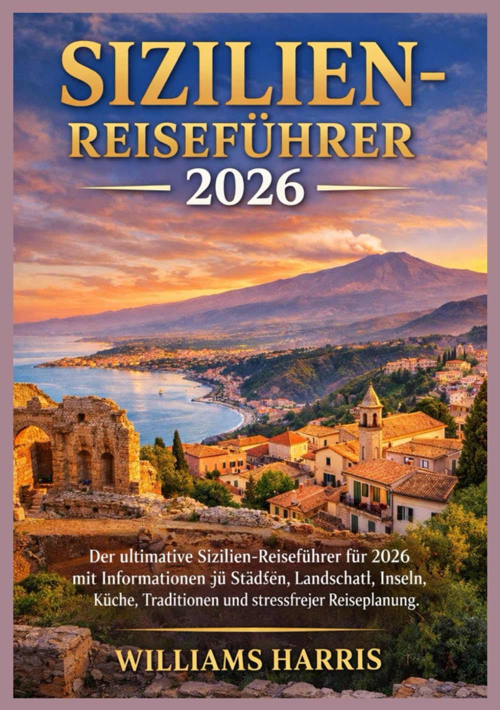 SIZILIEN-REISEFÜHRER 2026: Der ultimative Sizilien-Reiseführer für 2026 mit Informationen zu Städten, Landschaft, Inseln, Küche, Traditionen und stressfreier Reiseplanung.
